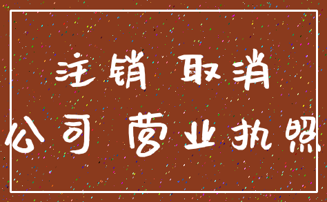 注销 取消_公司 营业执照