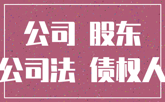 公司 股东_公司法 债权人