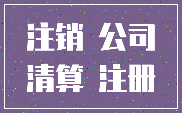 注销 公司_清算 注册