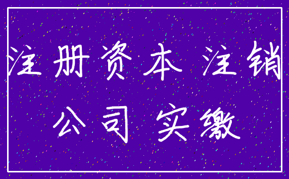 注册资本 注销_公司 实缴