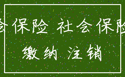 社会保险 社会保险费_缴纳 注销