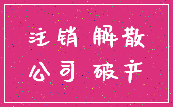 注销 解散_公司 破产