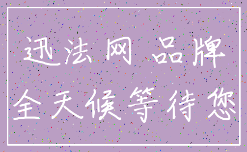 迅法网 品牌_全天候等待您