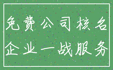 免费公司核名_企业一战服务