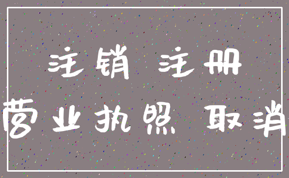 注销 注册_营业执照 取消