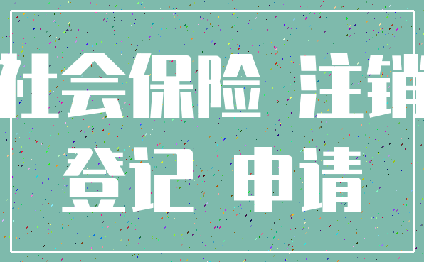 社会保险 注销_登记 申请
