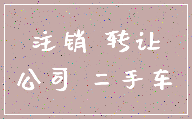 注销 转让_公司 二手车