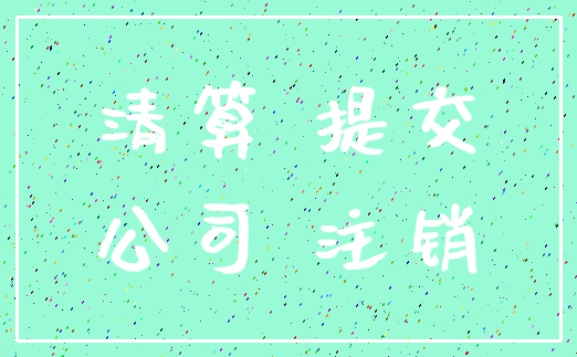 清算 提交_公司 注销