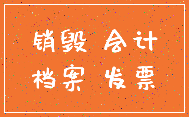 销毁 会计_档案 发票