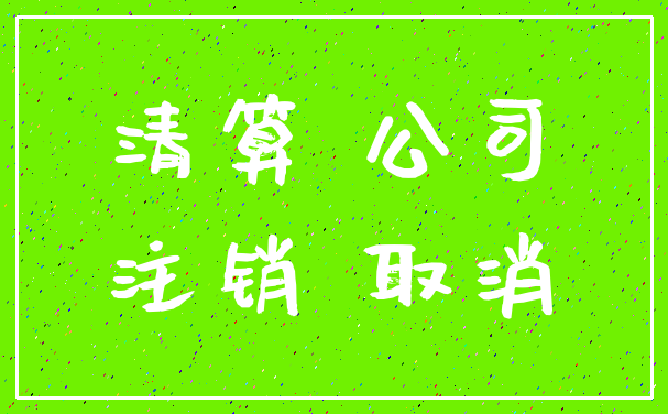 清算 公司_注销 取消