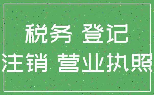 税务 登记_注销 营业执照