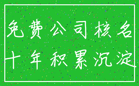 免费公司核名_十年积累沉淀