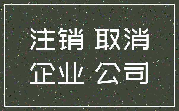 注销 取消_企业 公司