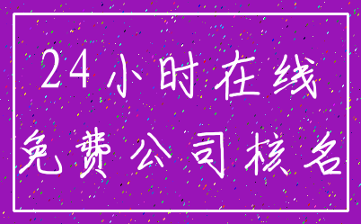 24小时在线_免费公司核名