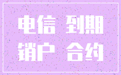 电信合约未到期公司需要注销