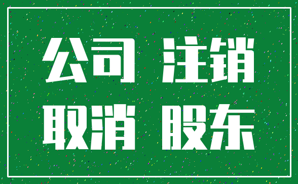 公司 注销_取消 股东