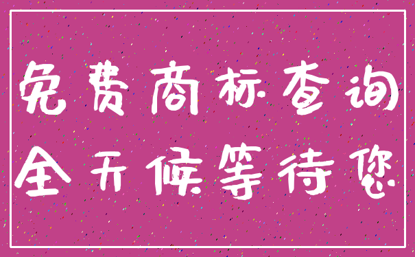 免费商标查询_全天候等待您