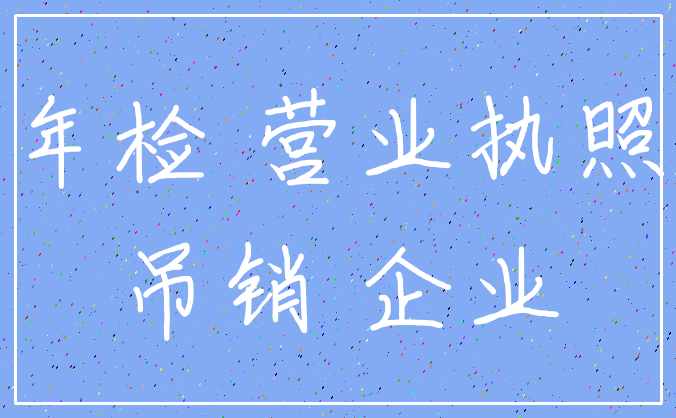 年检 营业执照_吊销 企业