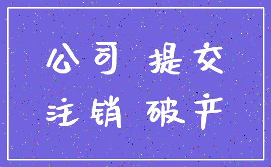 公司 提交_注销 破产