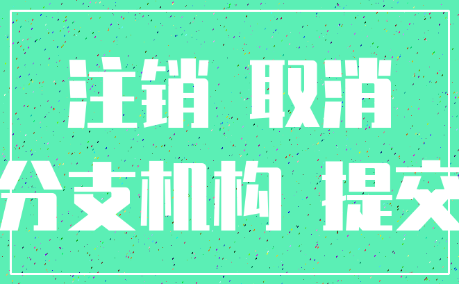 注销 取消_分支机构 提交