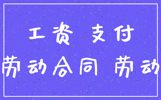 工资 支付_劳动合同 劳动