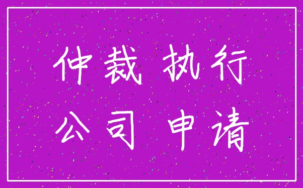 仲裁 执行_公司 申请