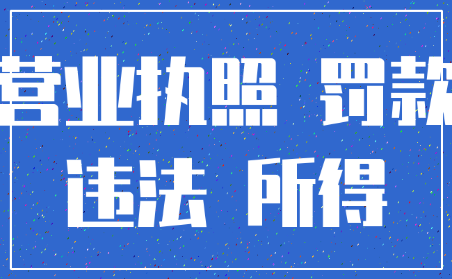 营业执照 罚款_违法 所得