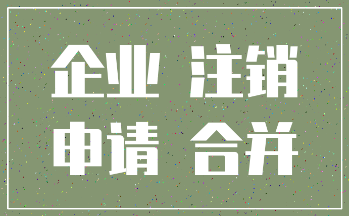 企业 注销_申请 合并