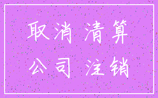 取消 清算_公司 注销