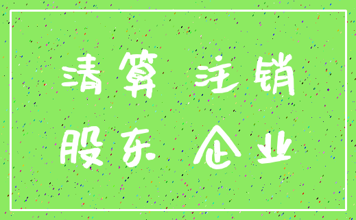 清算 注销_股东 企业