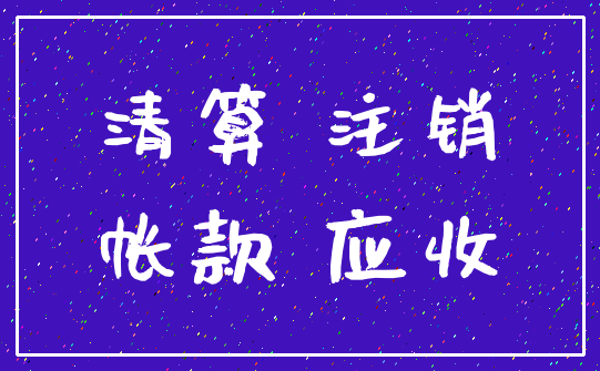 清算 注销_帐款 应收
