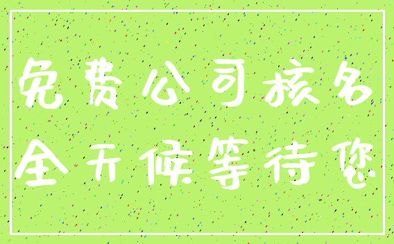 免费公司核名_全天候等待您