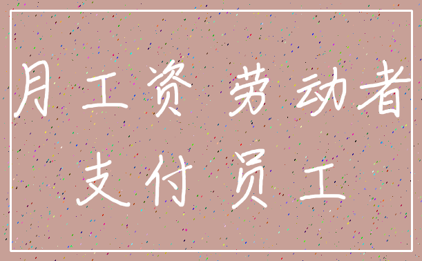 月工资 劳动者_支付 员工