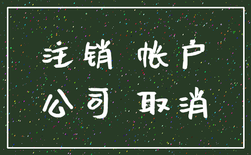 注销 帐户_公司 取消