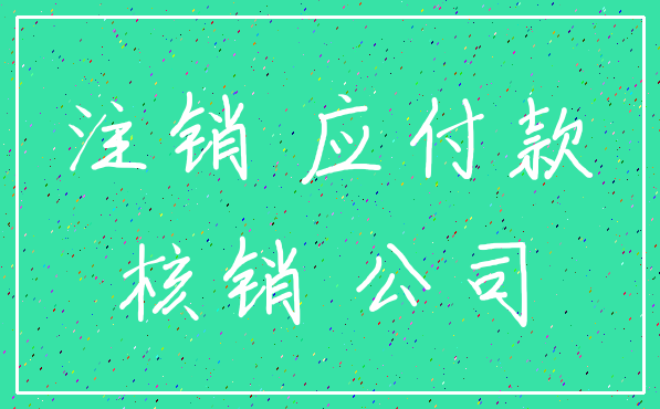 注销 应付款_核销 公司