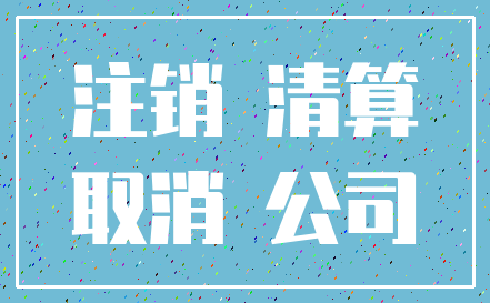 注销 清算_取消 公司