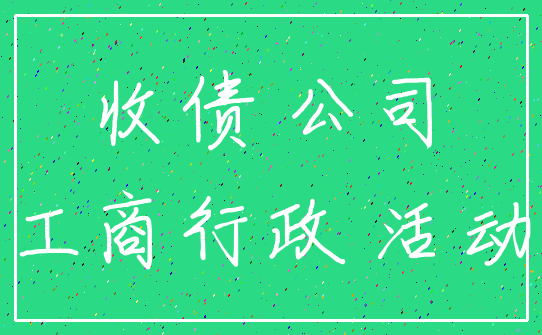 收债 公司_工商行政 活动