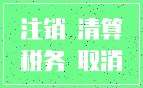 注销 清算_税务 取消
