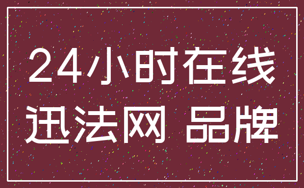 24小时在线_迅法网 品牌