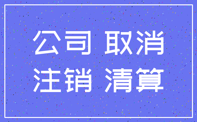 公司 取消_注销 清算