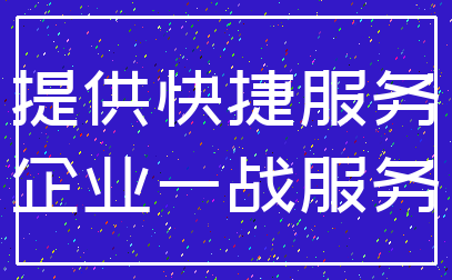提供快捷服务_企业一战服务