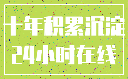 十年积累沉淀_24小时在线