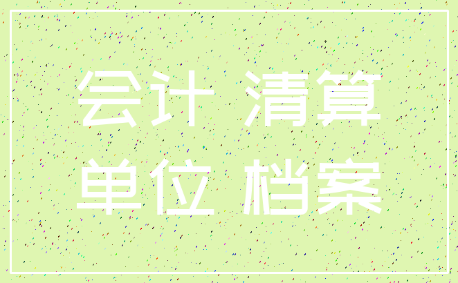 会计 清算_单位 档案
