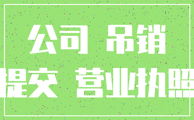 公司 吊销_提交 营业执照