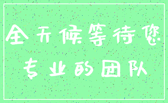 全天候等待您_专业的团队