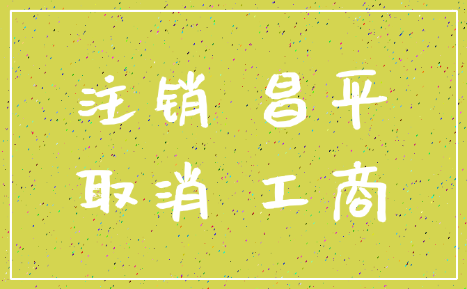 注销 昌平_取消 工商