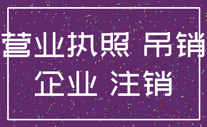 营业执照 吊销_企业 注销