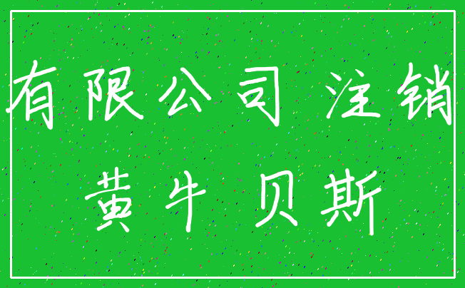 有限公司 注销_黄牛 贝斯