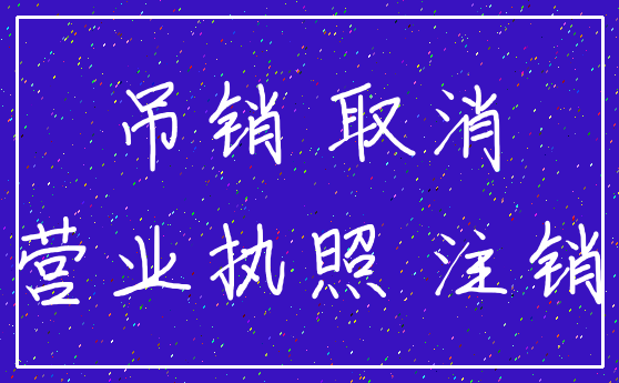 吊销 取消_营业执照 注销