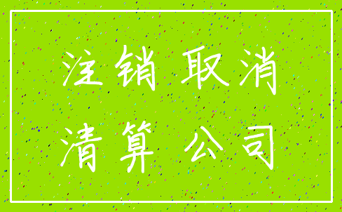 注销 取消_清算 公司